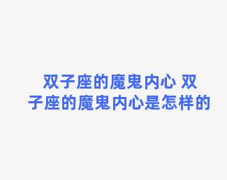 双子座的魔鬼内心 双子座的魔鬼内心是怎样的